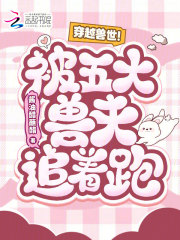 穿越兽世!被五大兽夫追着跑!